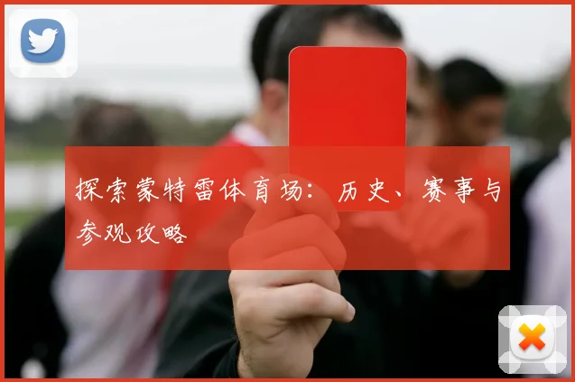 探索蒙特雷体育场：历史、赛事与参观攻略