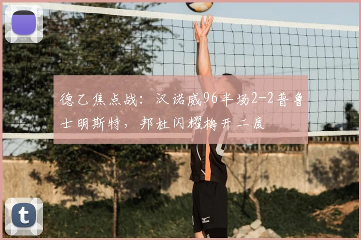 德乙焦点战：汉诺威96半场2-2普鲁士明斯特，邦杜闪耀梅开二度